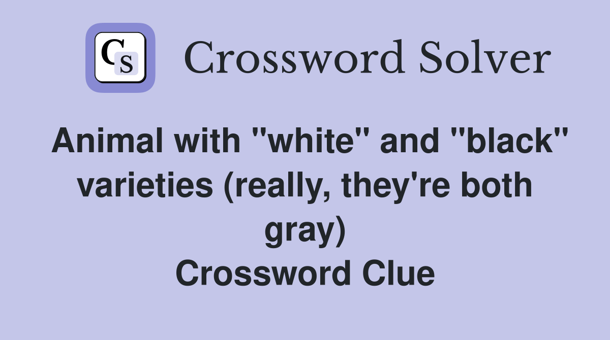 Animal with "white" and "black" varieties (really, they're both gray(05)